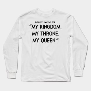 my kingdom. my throne. my queen Long Sleeve T-Shirt